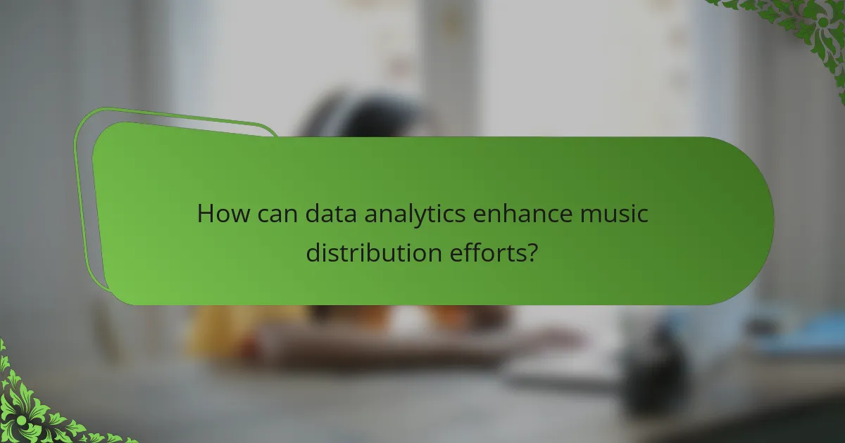 How can data analytics enhance music distribution efforts?