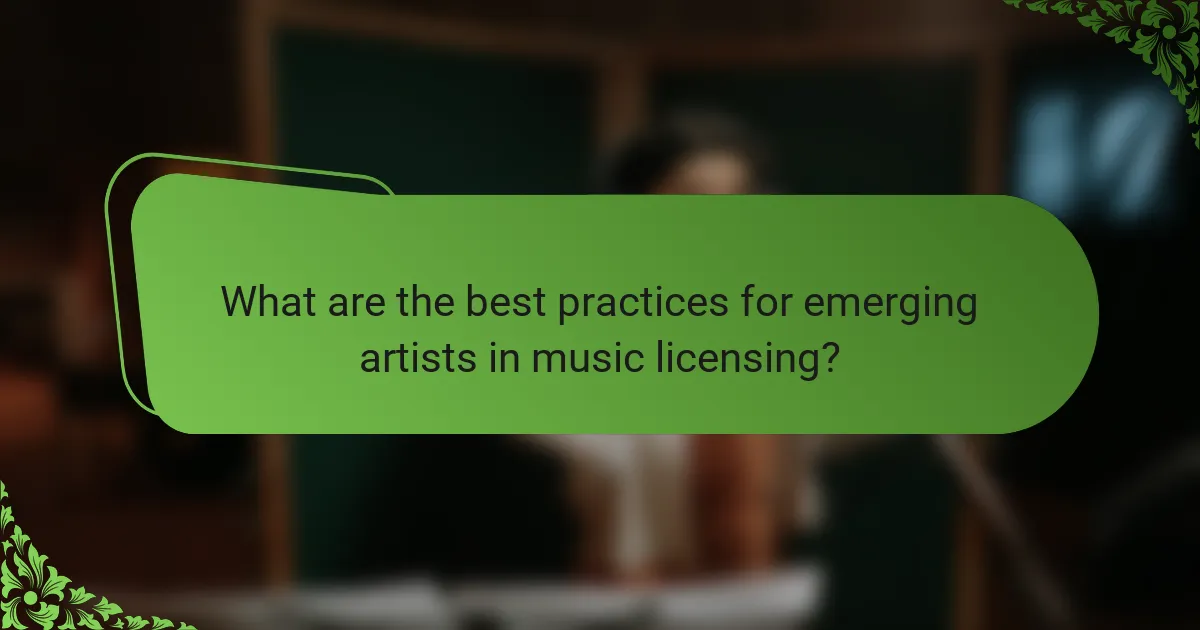 What are the best practices for emerging artists in music licensing?