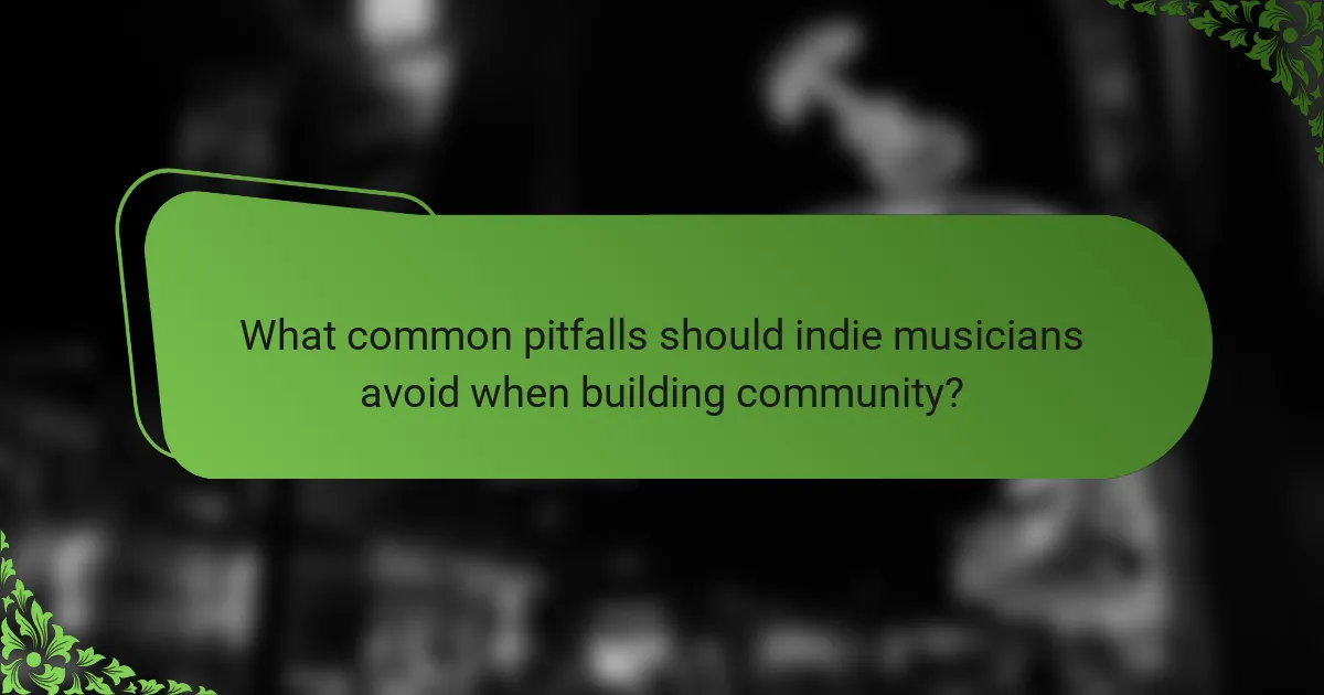 What common pitfalls should indie musicians avoid when building community?