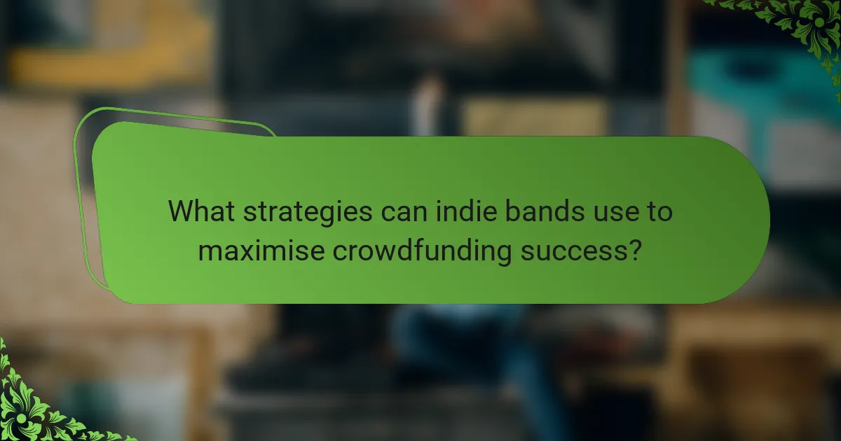 What strategies can indie bands use to maximise crowdfunding success?