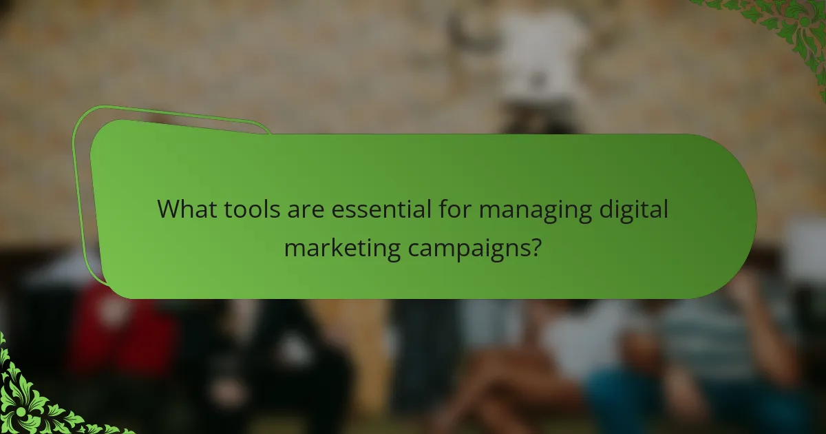 What tools are essential for managing digital marketing campaigns?