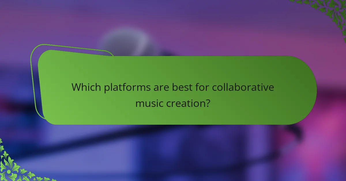 Which platforms are best for collaborative music creation?