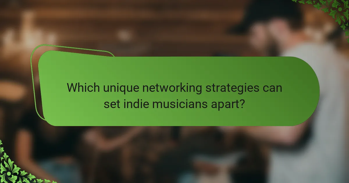 Which unique networking strategies can set indie musicians apart?